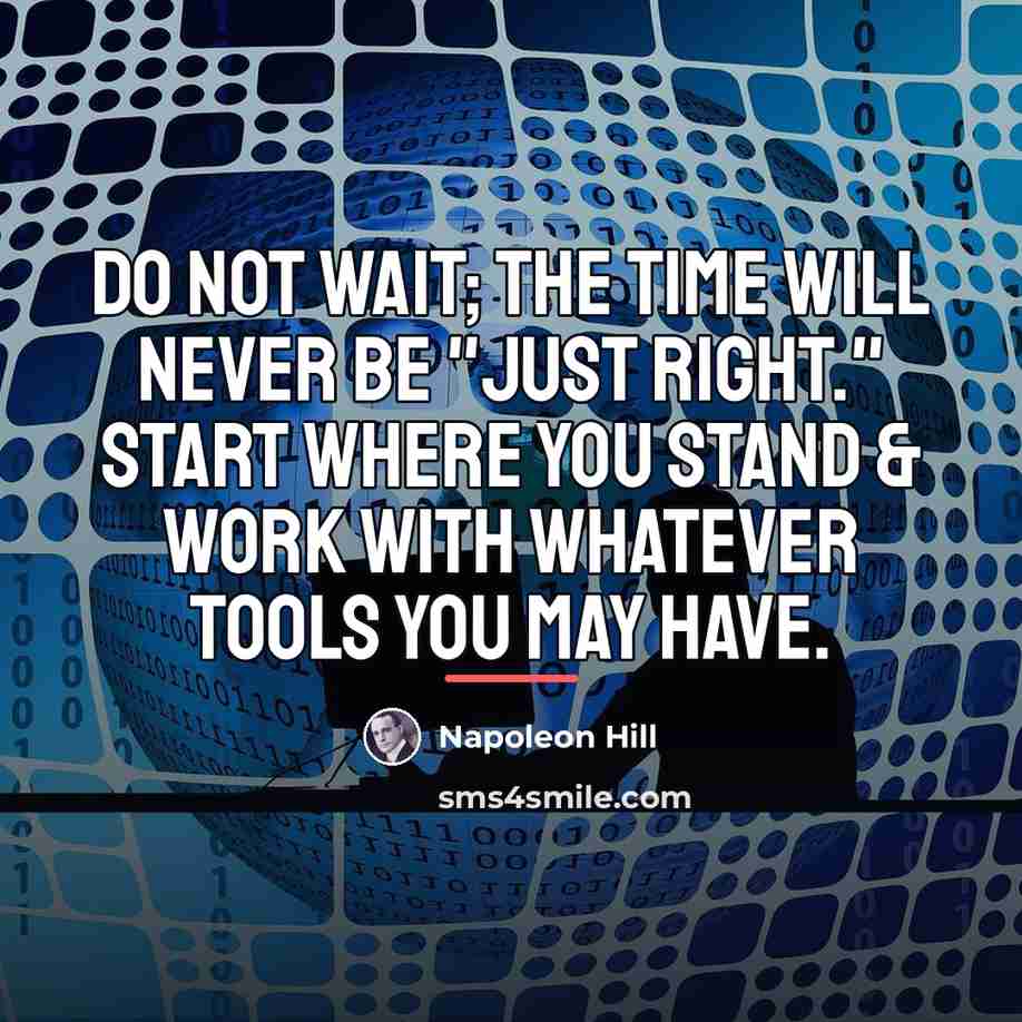 “Do not wait; the time will never be "just right."…” quote by Napoleon Hill