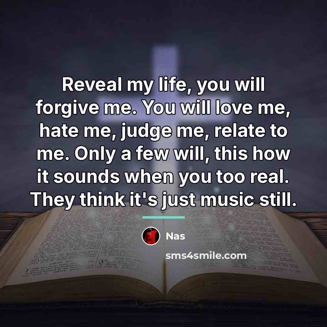 “Reveal my life, you will forgive me. You will love…” quote by Nas