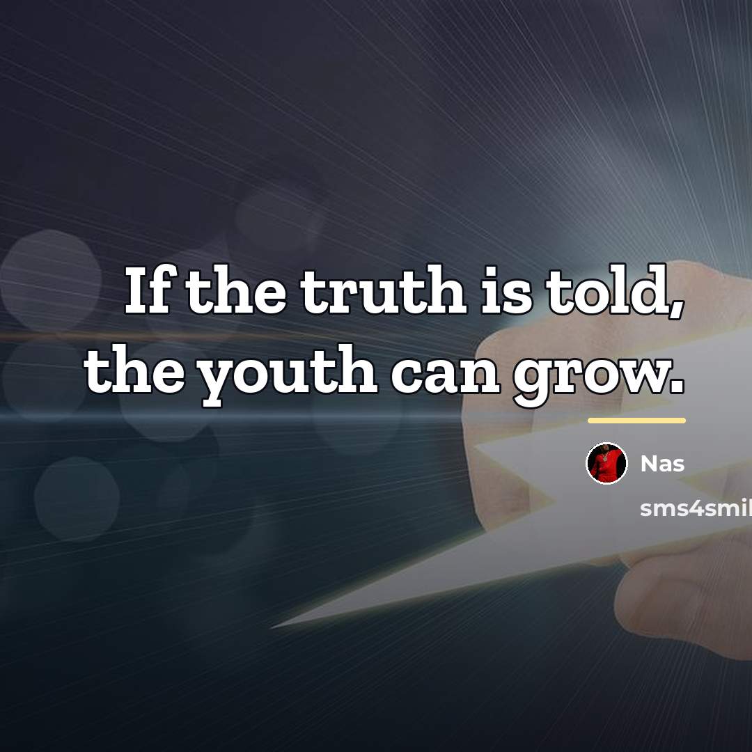 “If the truth is told, the youth can grow.…” quote by Nas