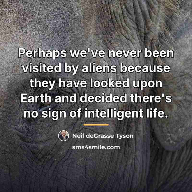 “Perhaps we've never been visited by aliens because they have…” quote by Neil deGrasse Tyson