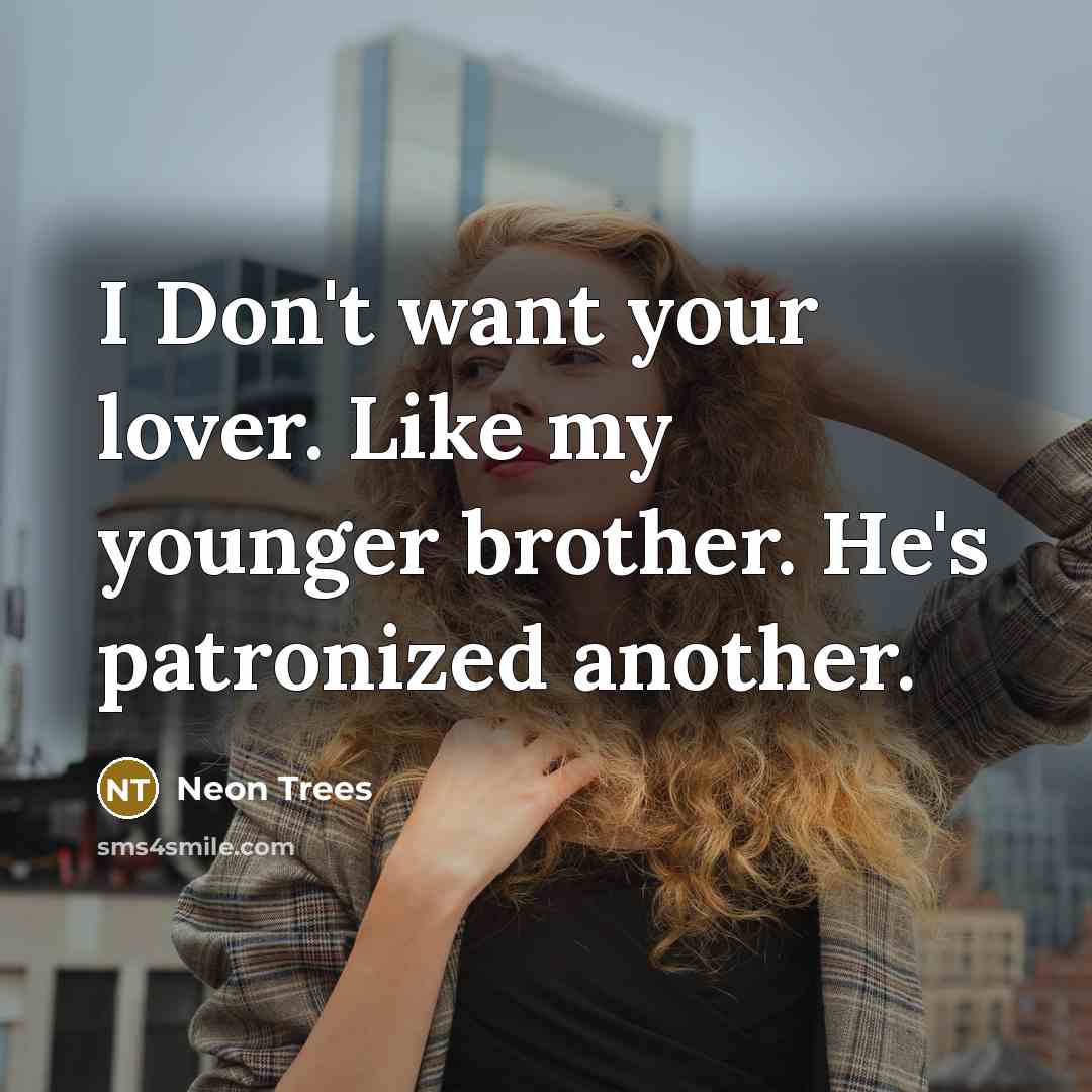 “I Don't want your lover. Like my younger brother. He's patronized another.” quote by Neon Trees