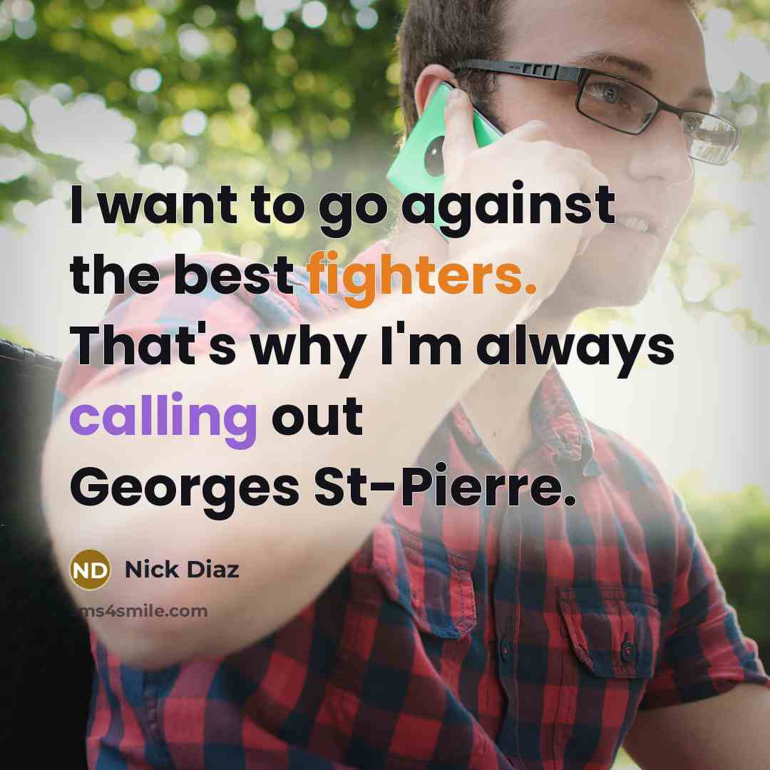 “I want to go against the best fighters. That's why…” quote by Nick Diaz