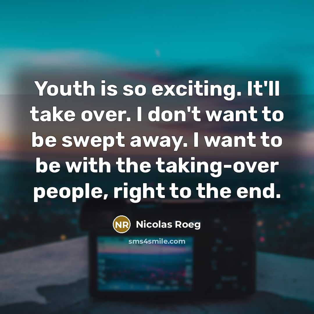 “Youth is so exciting. It'll take over. I don't want…” quote by Nicolas Roeg
