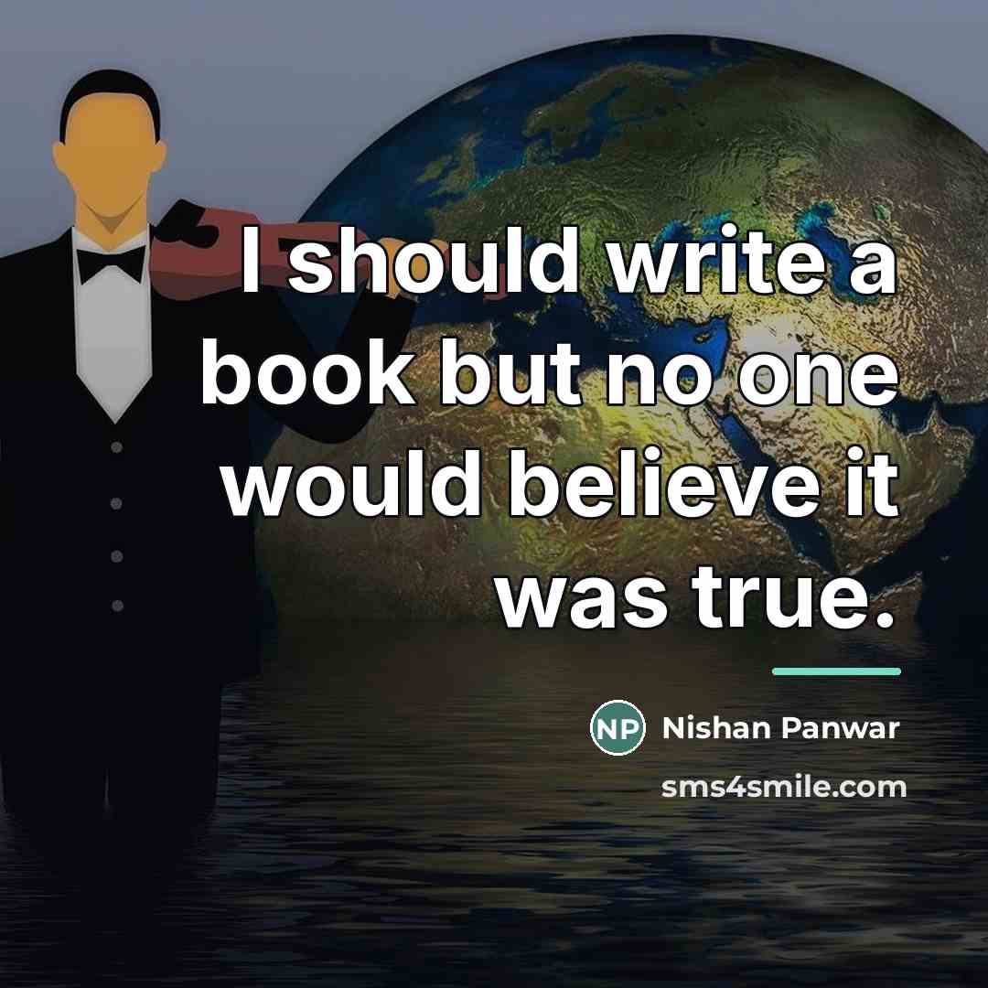 “I should write a book but no one would believe…” quote by Nishan Panwar