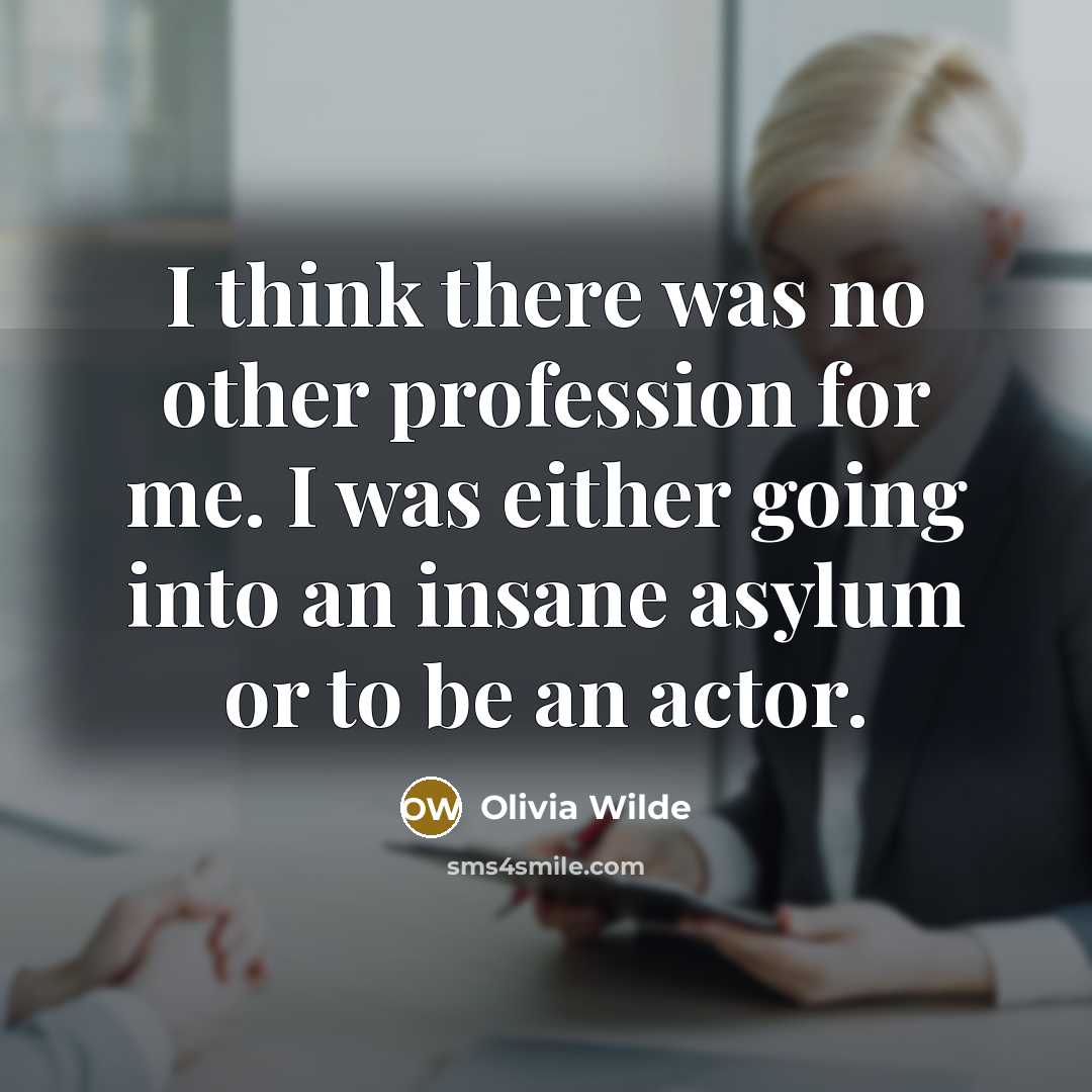 “I think there was no other profession for me. I…” quote by Olivia Wilde