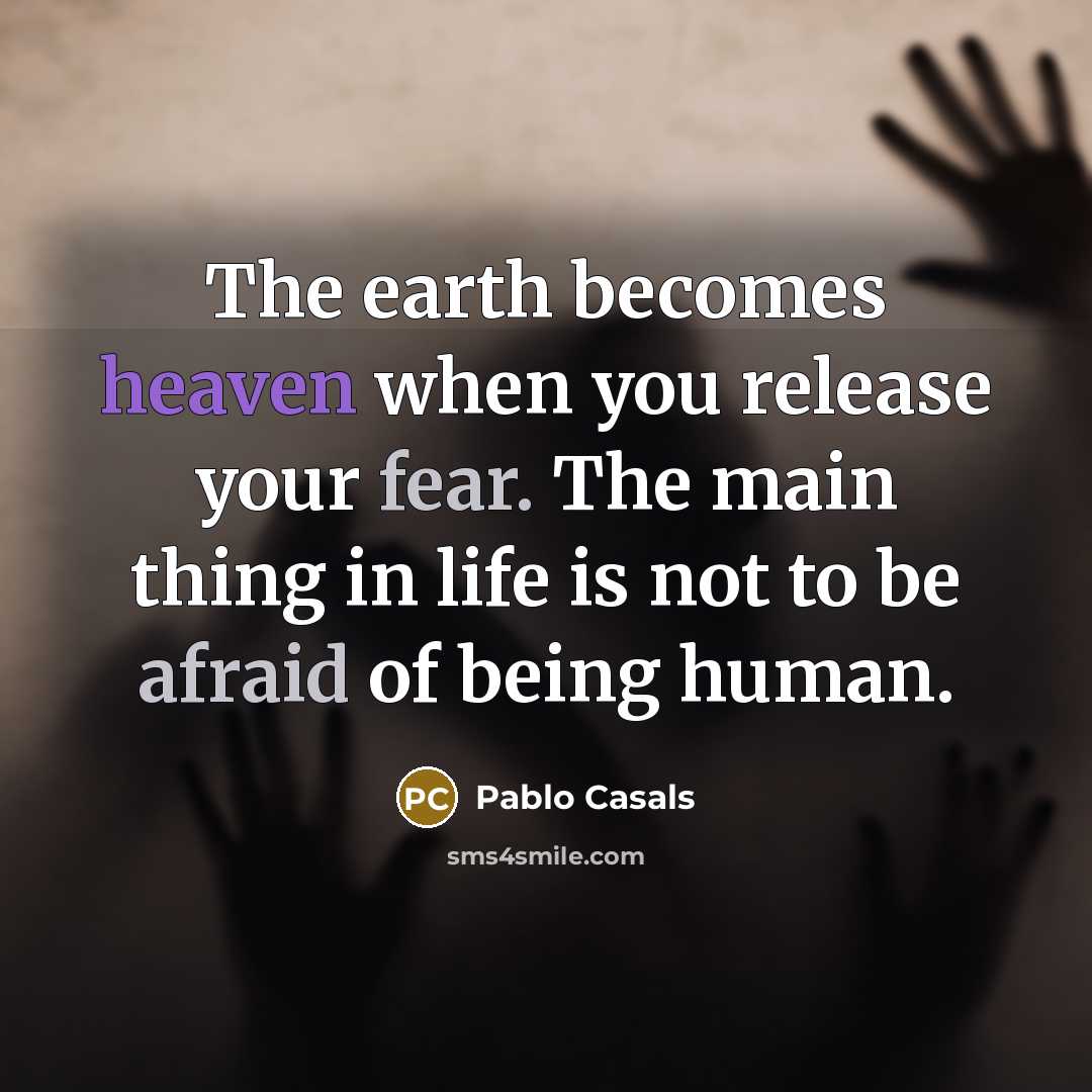 “The earth becomes heaven when you release your fear. The…” quote by Pablo Casals