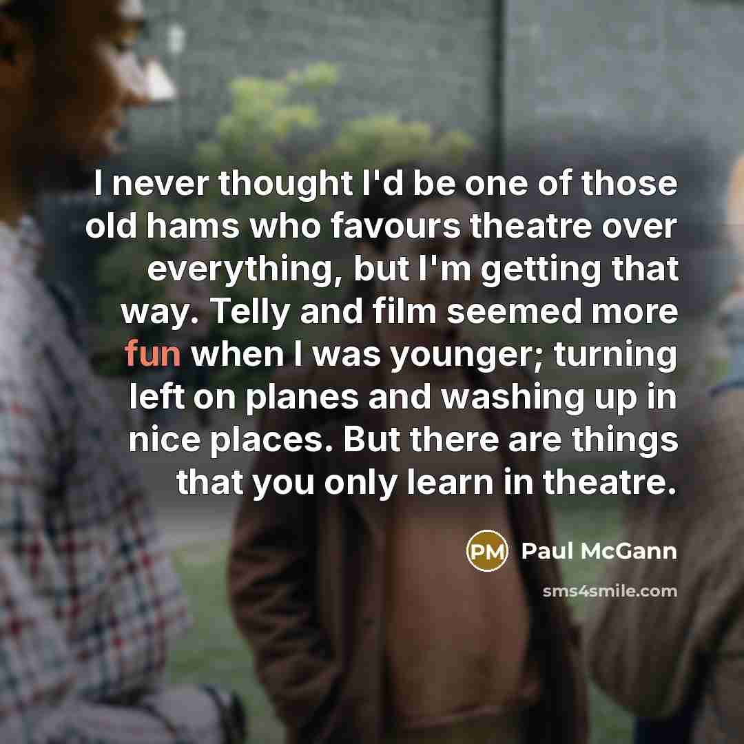 “I never thought I'd be one of those old hams…” quote by Paul McGann