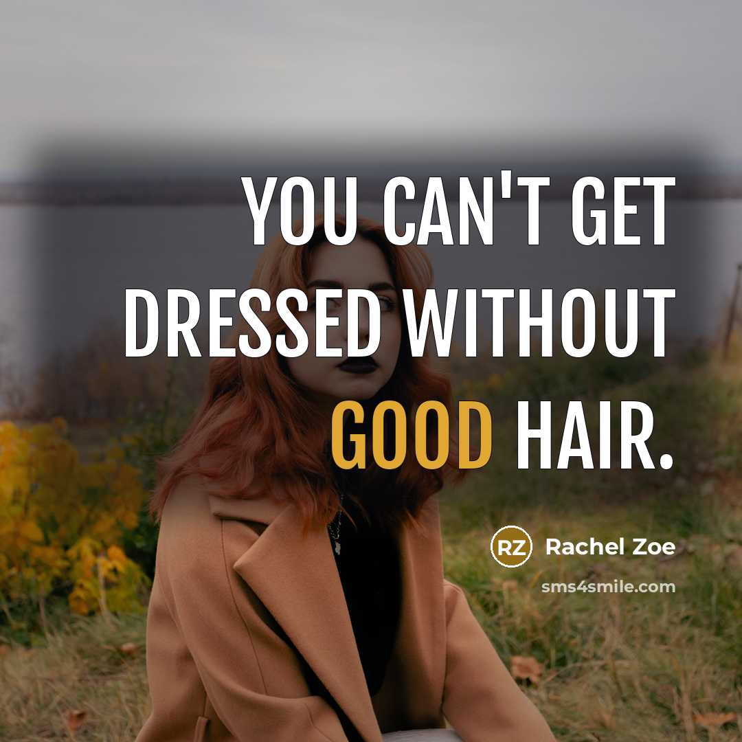 “You can't get dressed without good hair.…” quote by Rachel Zoe