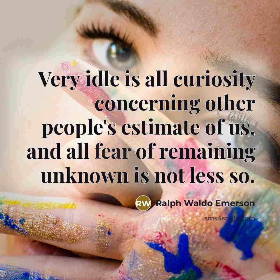 “Very idle is all curiosity concerning other people's estimate of…” quote by Ralph Waldo Emerson
