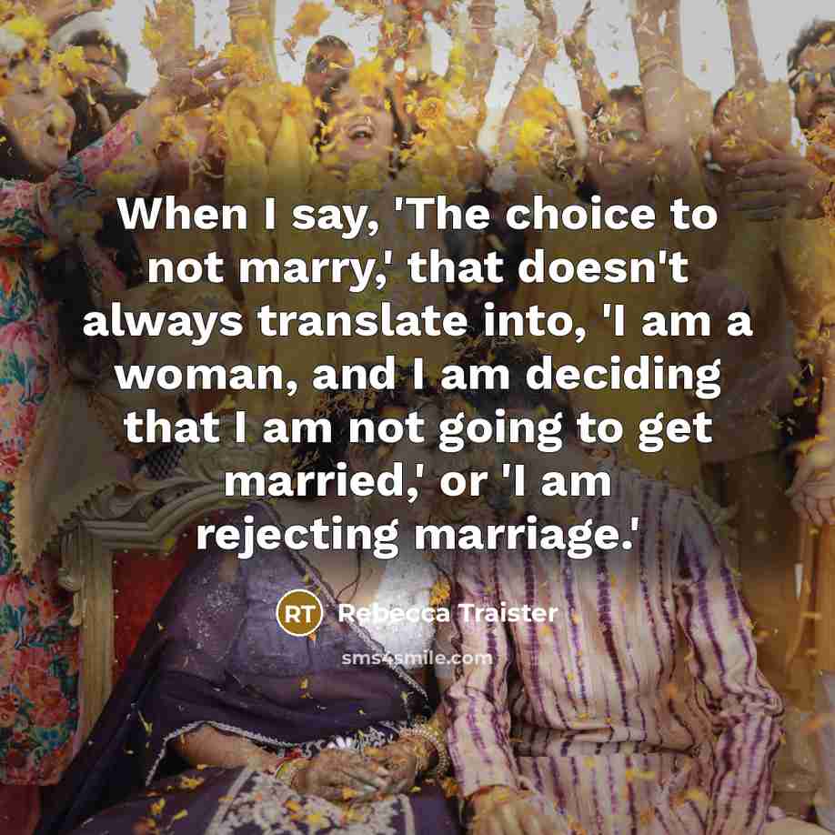 “When I say, 'The choice to not marry,' that doesn't…” quote by Rebecca Traister