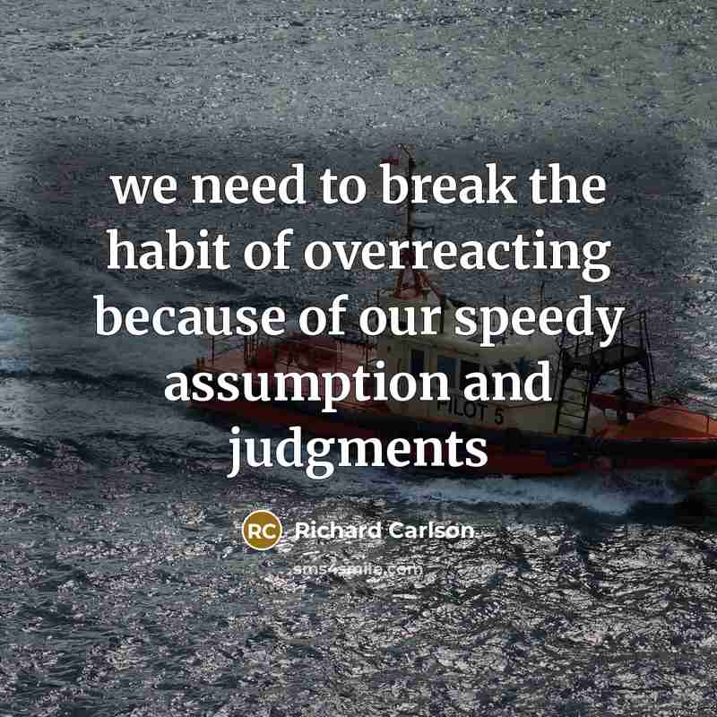 “we need to break the habit of overreacting because of…” quote by Richard Carlson