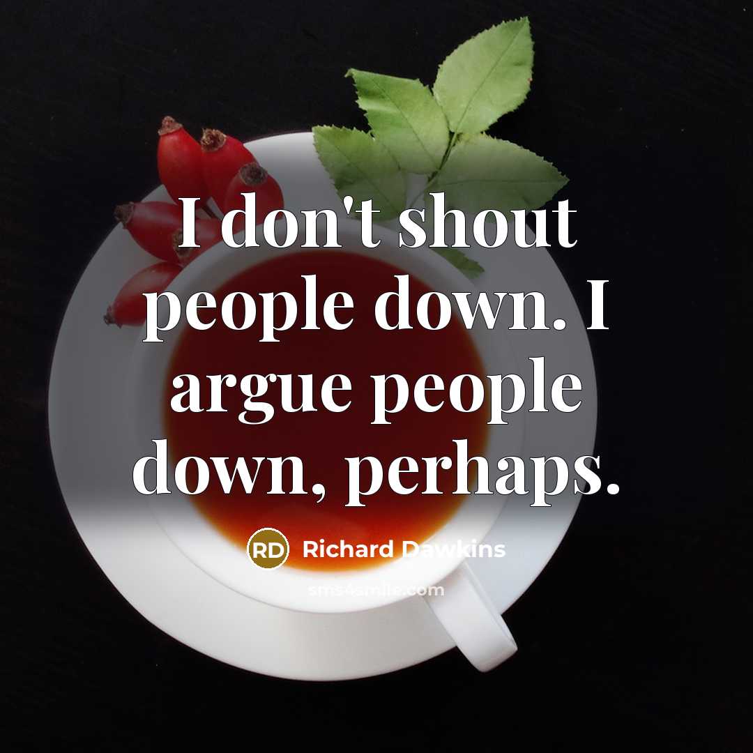 “I don't shout people down. I argue people down, perhaps.…” quote by Richard Dawkins
