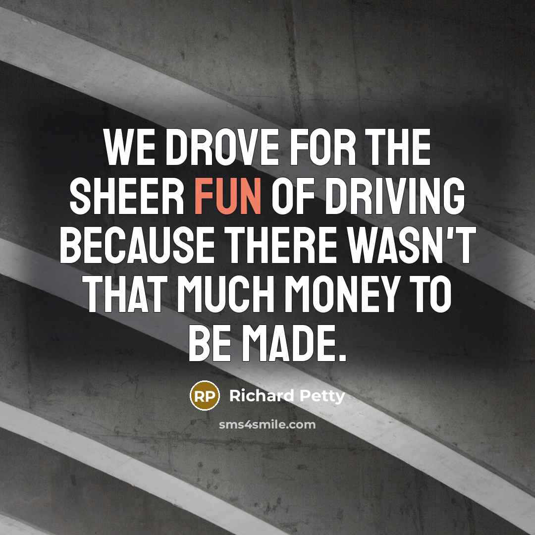 “We drove for the sheer fun of driving because there…” quote by Richard Petty