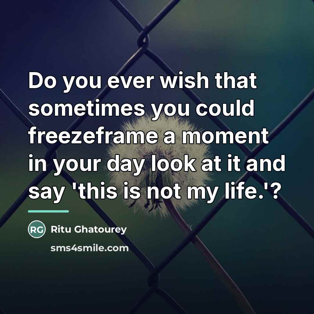 “Do you ever wish that sometimes you could freezeframe a…” quote by Ritu Ghatourey