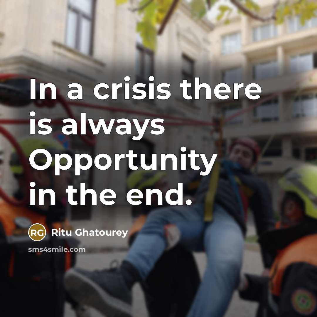 “In a crisis there is always Opportunity in the end.” quote by Ritu Ghatourey