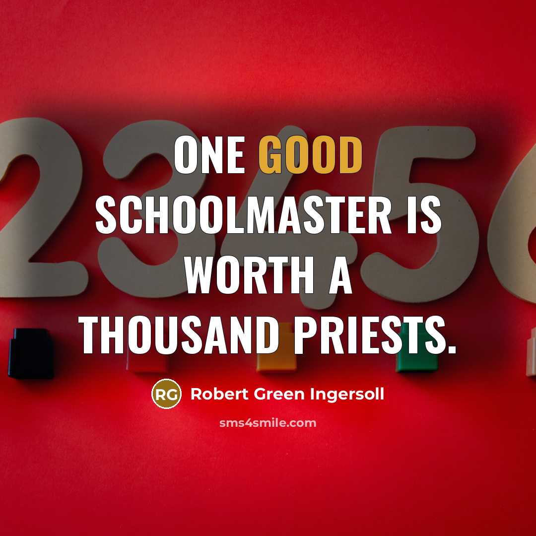 “One good schoolmaster is worth a thousand priests.…” quote by Robert Green Ingersoll