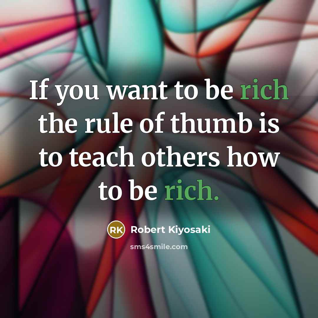 “If you want to be rich the rule of thumb…” quote by Robert Kiyosaki