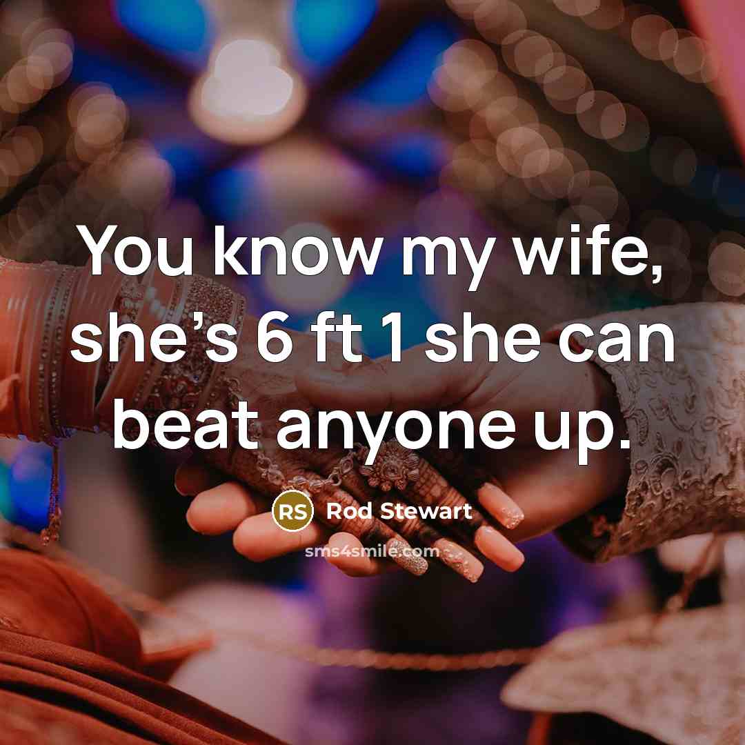 “You know my wife, she's 6 ft 1 she can beat anyone up.” quote by Rod Stewart