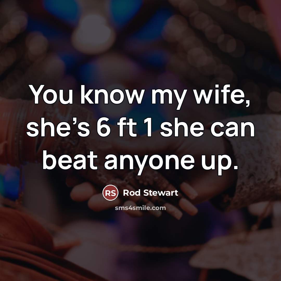 “You know my wife, she's 6 ft 1 she can…” quote by Rod Stewart