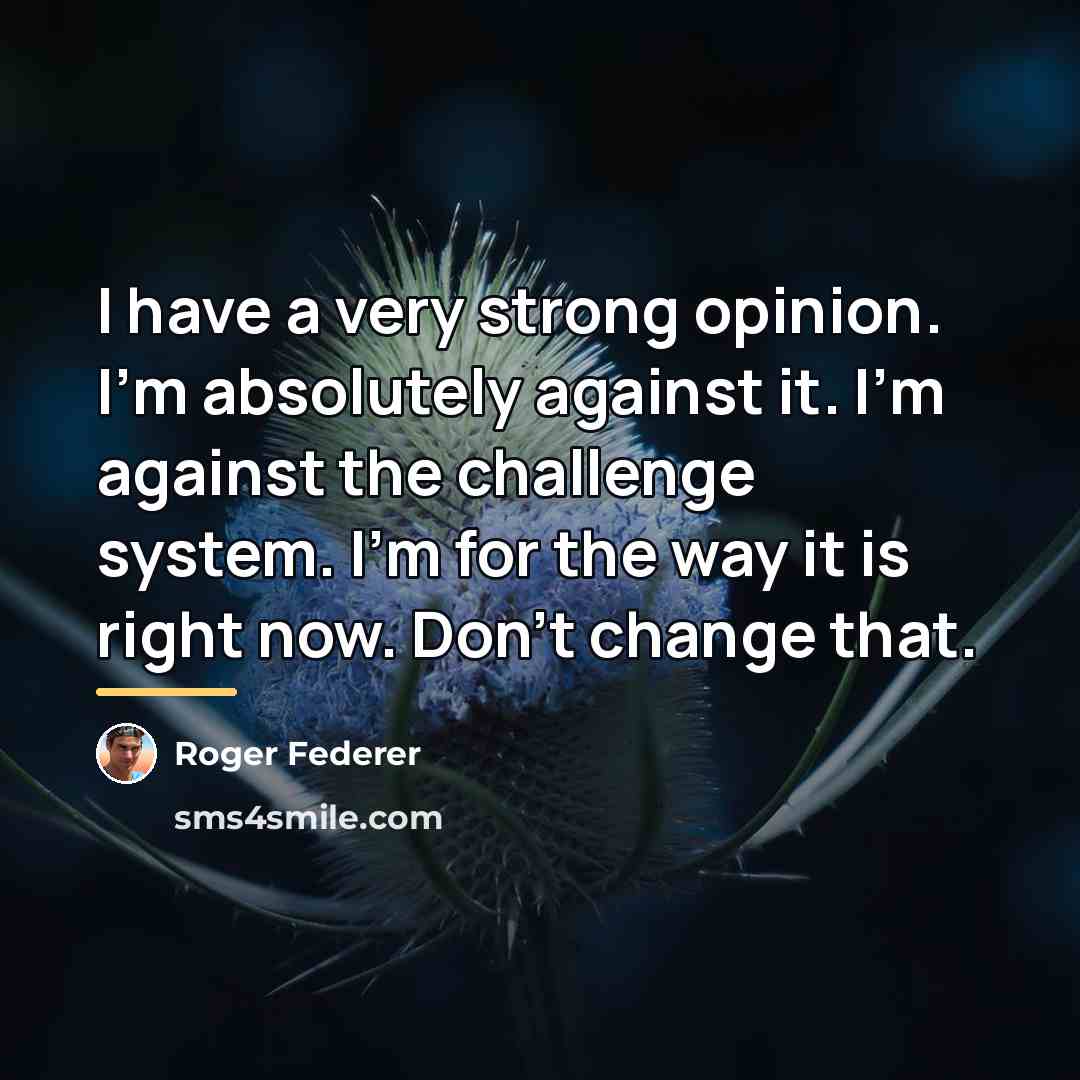 “I have a very strong opinion. I'm absolutely against it.…” quote by Roger Federer