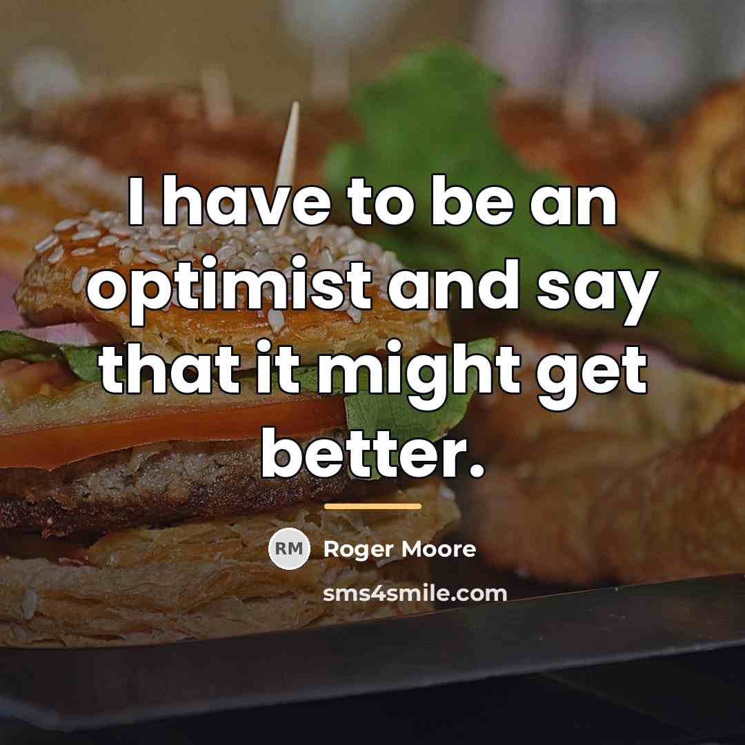 “I have to be an optimist and say that it…” quote by Roger Moore