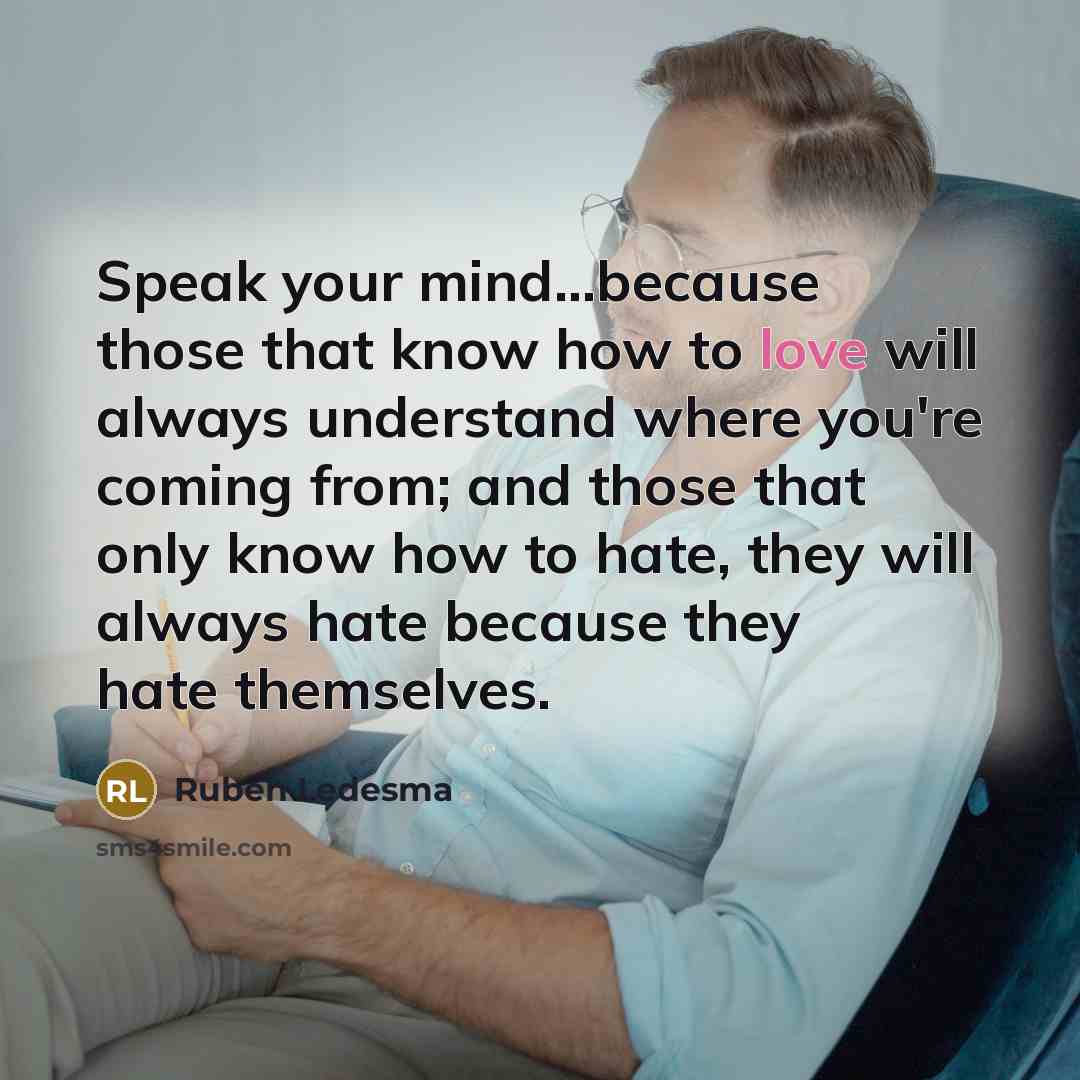 “Speak your mind...because those that know how to love will…” quote by Ruben Ledesma