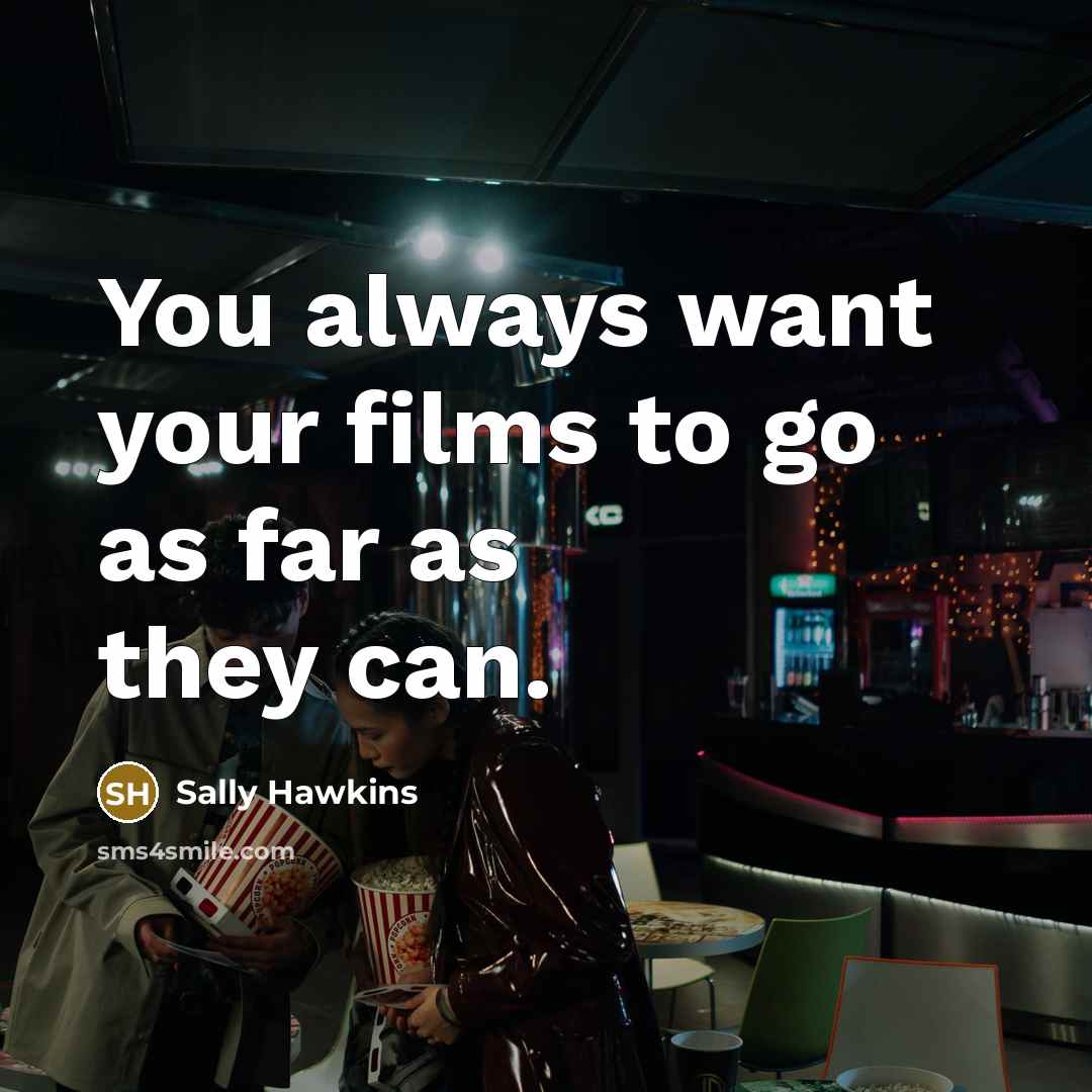 “You always want your films to go as far as…” quote by Sally Hawkins