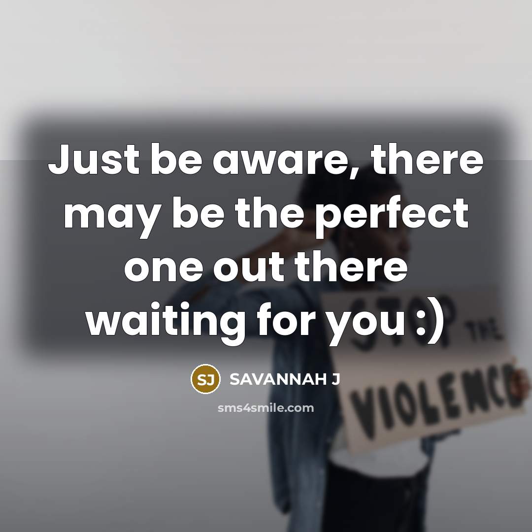 “Just be aware, there may be the perfect one out…” quote by Savannah J