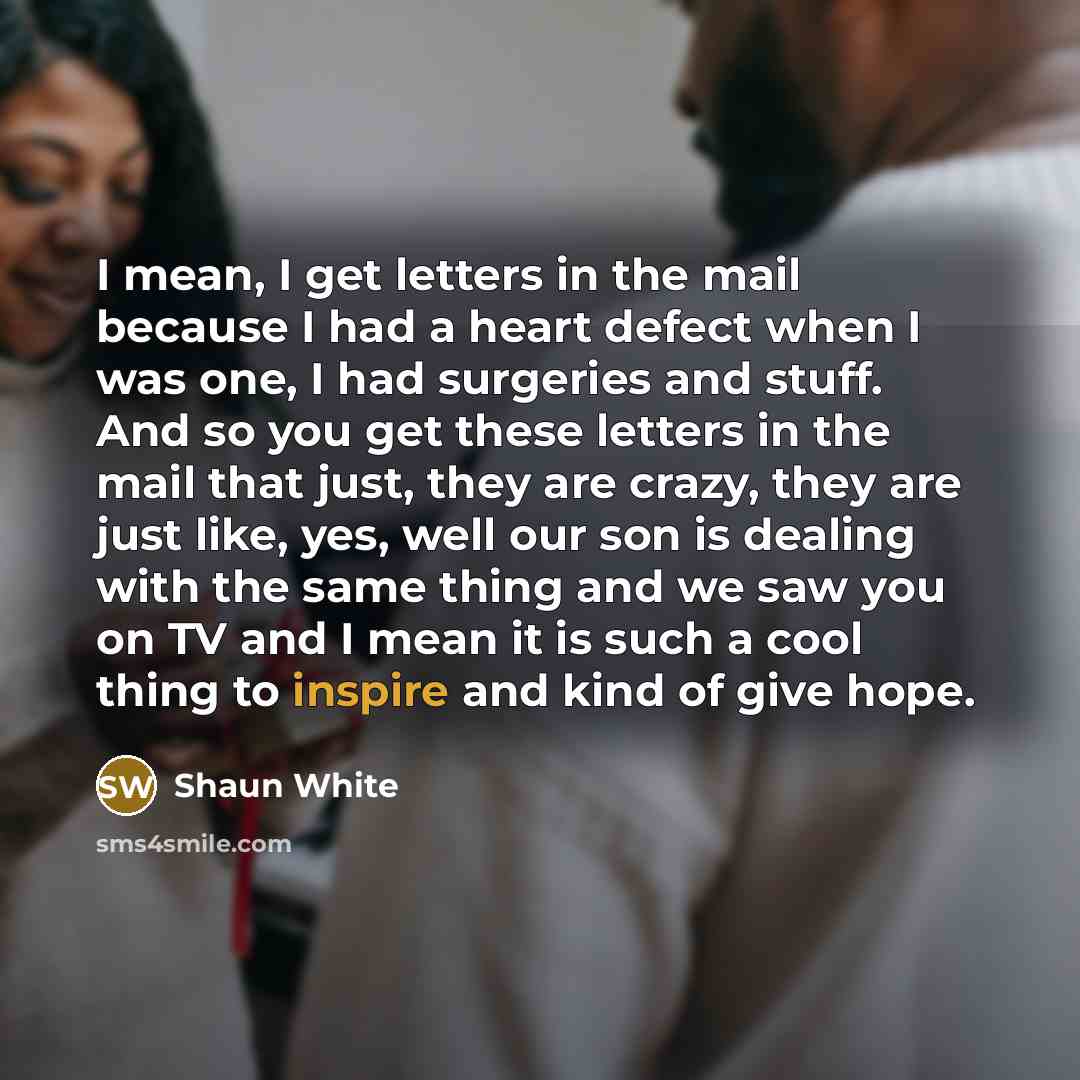 “I mean, I get letters in the mail because I…” quote by Shaun White