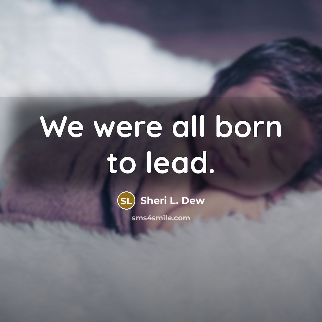 “We were all born to lead.…” quote by Sheri L. Dew
