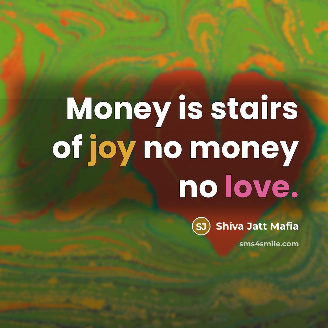 “Money is stairs of joy no money no love.…” quote by Shiva Jatt Mafia