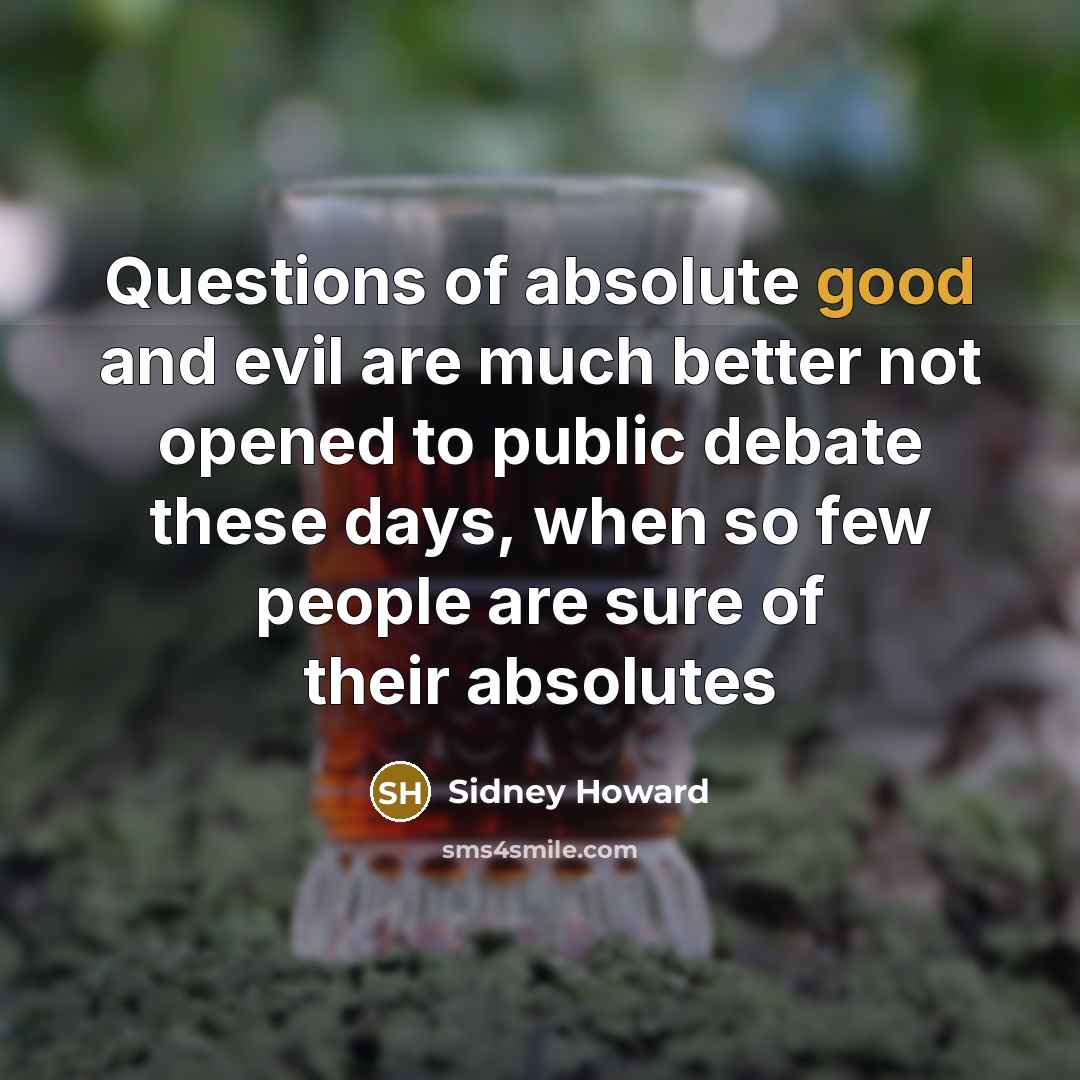 “Questions of absolute good and evil are much better not…” quote by Sidney Howard