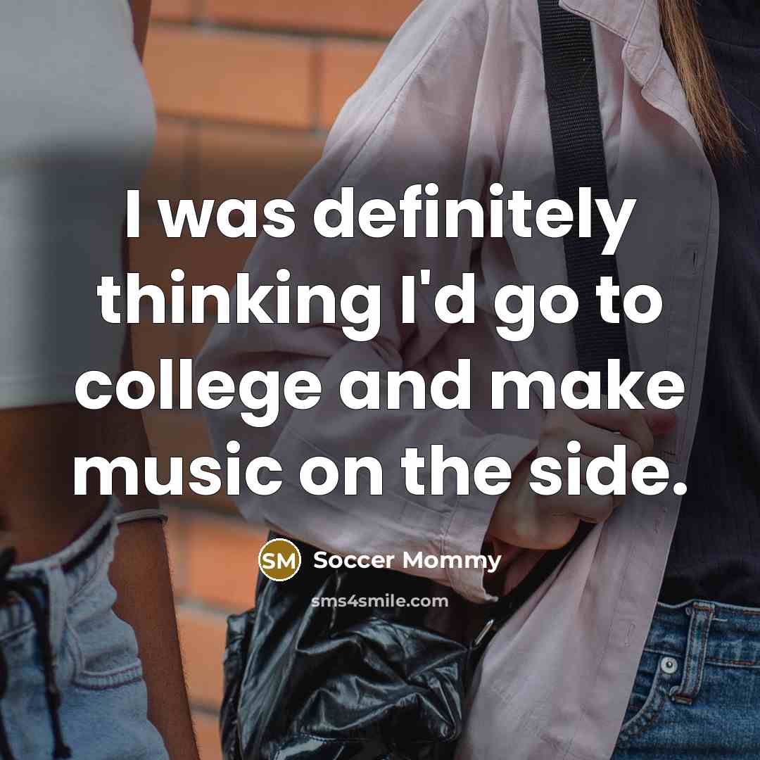 “I was definitely thinking I'd go to college and make…” quote by Soccer Mommy