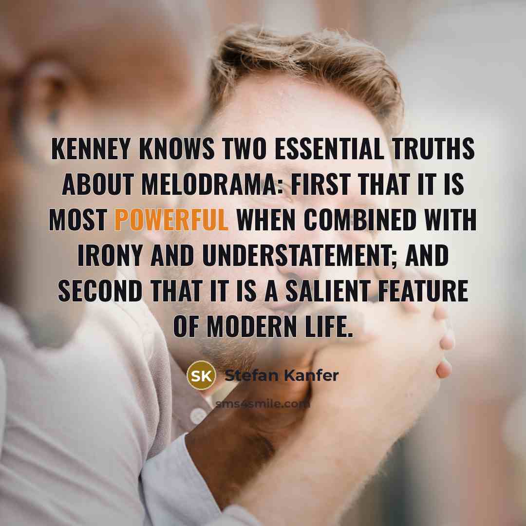 “Kenney knows two essential truths about melodrama: First that it…” quote by Stefan Kanfer