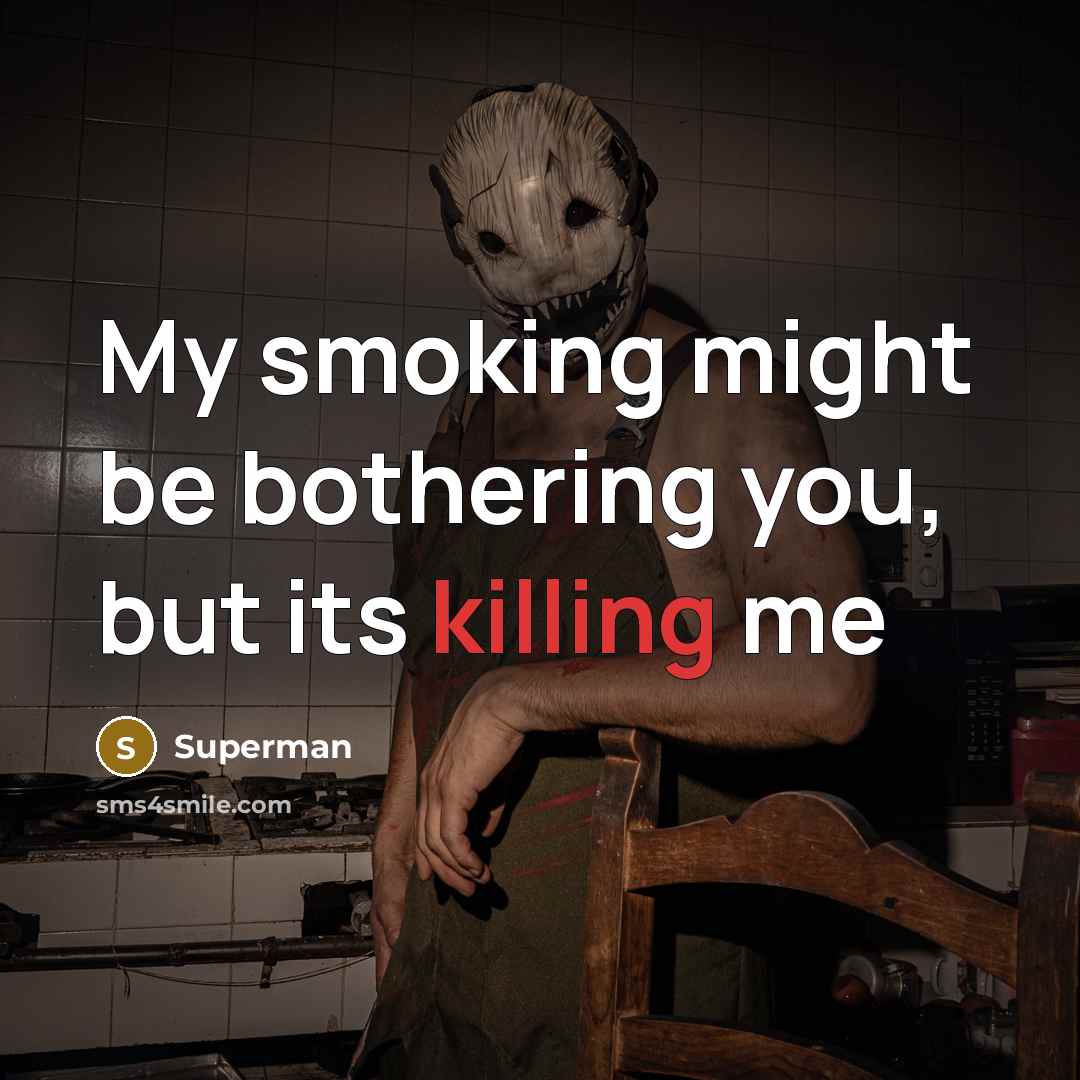 “My smoking might be bothering you, but its killing me…” quote by Superman