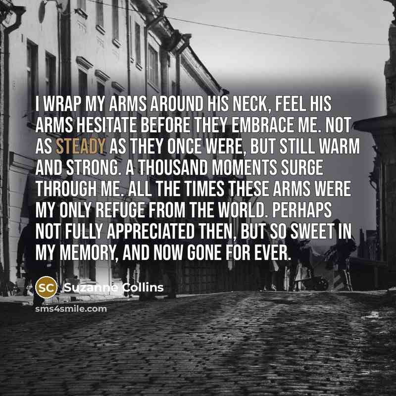 “I wrap my arms around his neck, feel his arms…” quote by Suzanne Collins