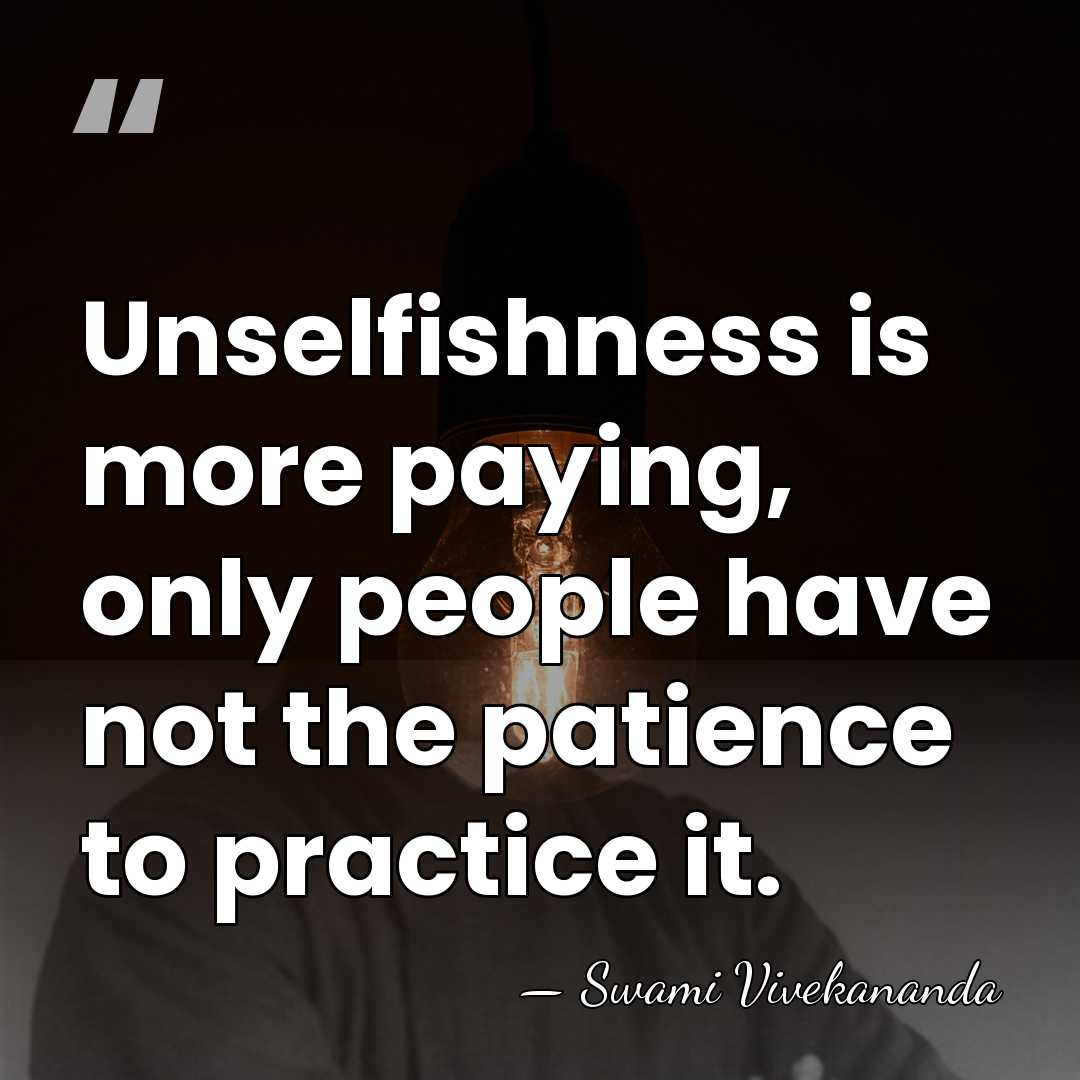 Unselfishness is more paying, only people have not the patience to practice&hellip; - Swami Vivekananda