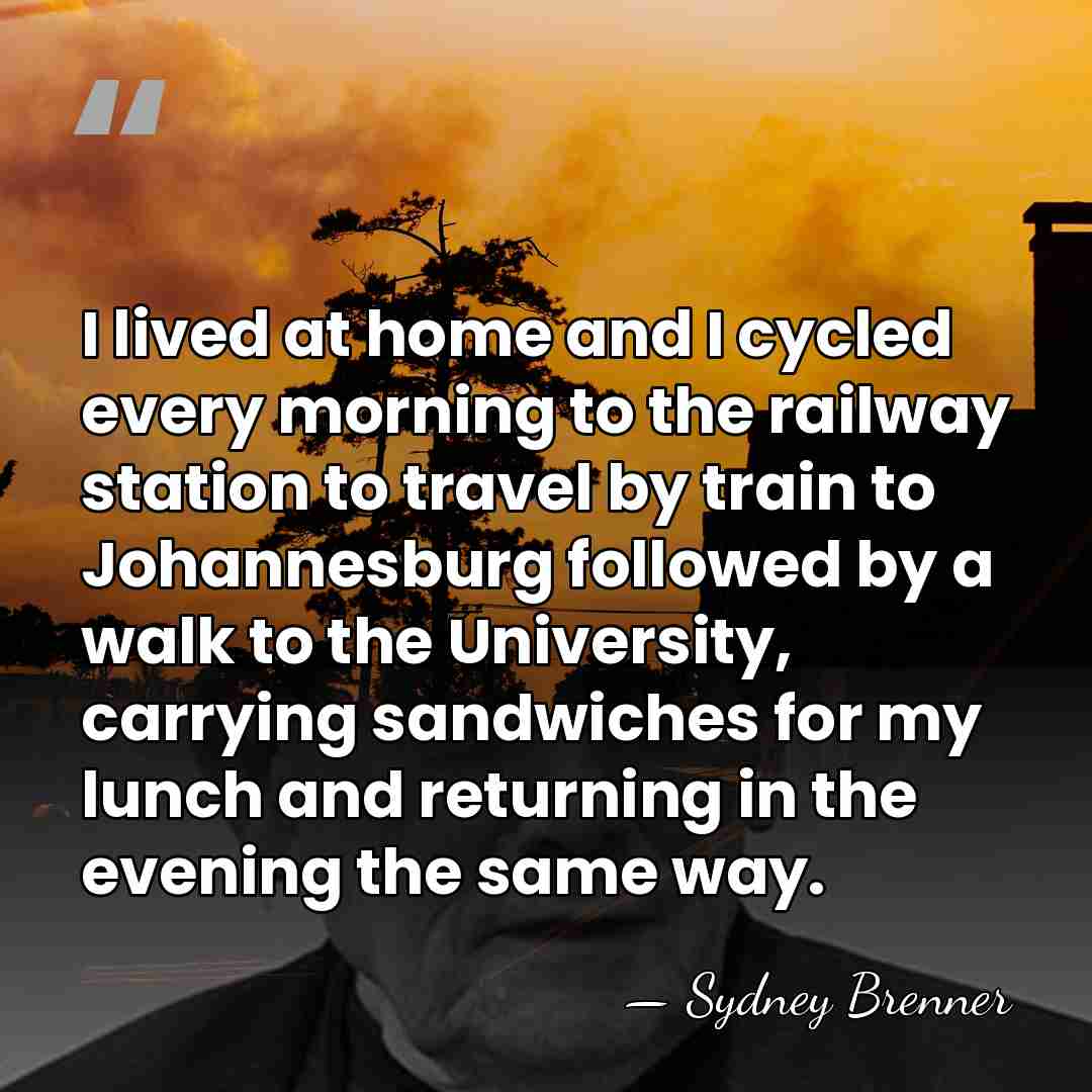 I lived at home and I cycled every morning to the railway&hellip; - Sydney Brenner