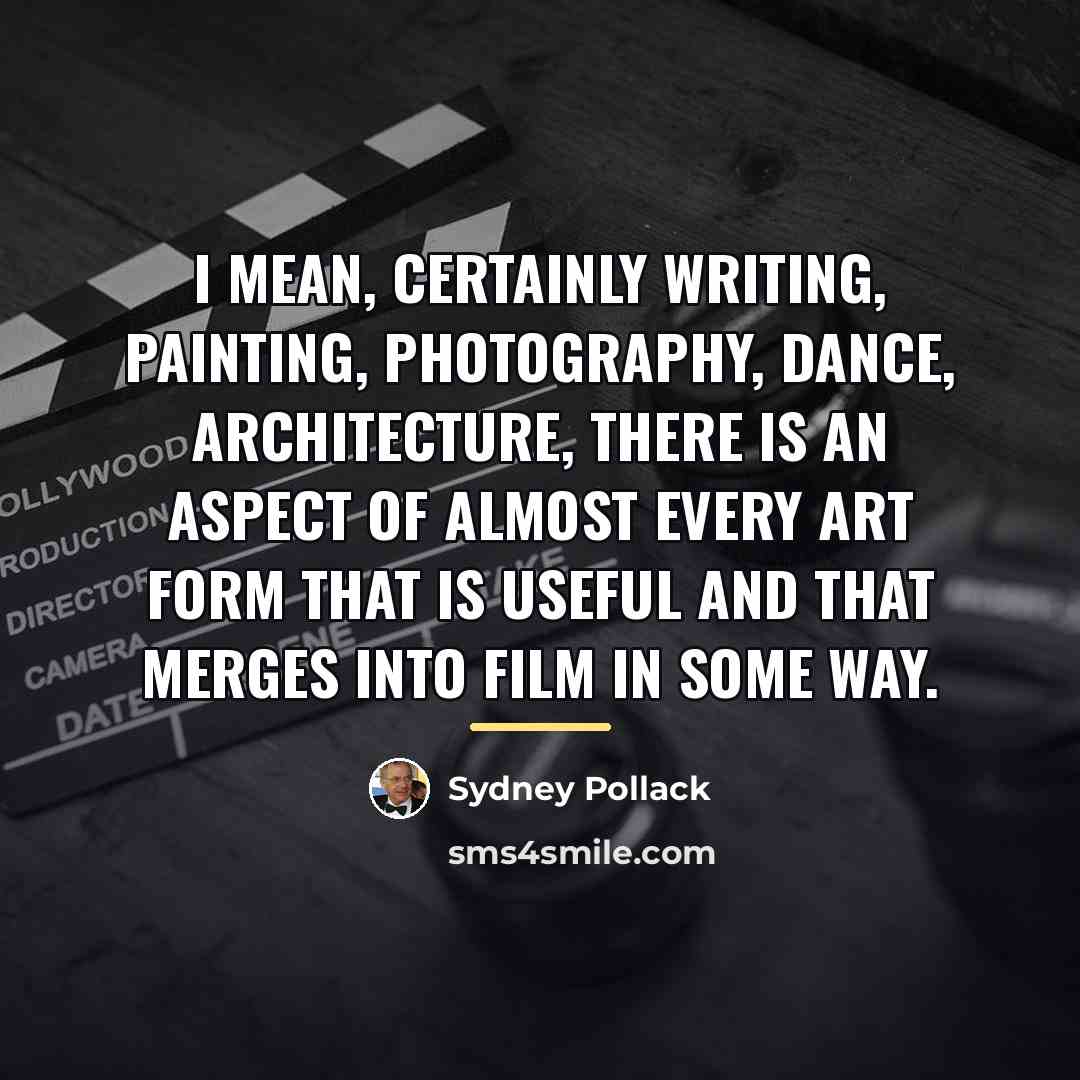 “I mean, certainly writing, painting, photography, dance, architecture, there is…” quote by Sydney Pollack