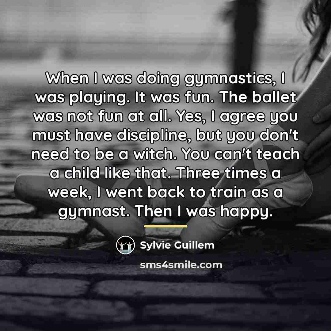 “When I was doing gymnastics, I was playing. It was…” quote by Sylvie Guillem