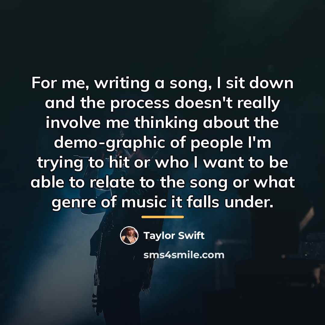 “For me, writing a song, I sit down and the…” quote by Taylor Swift