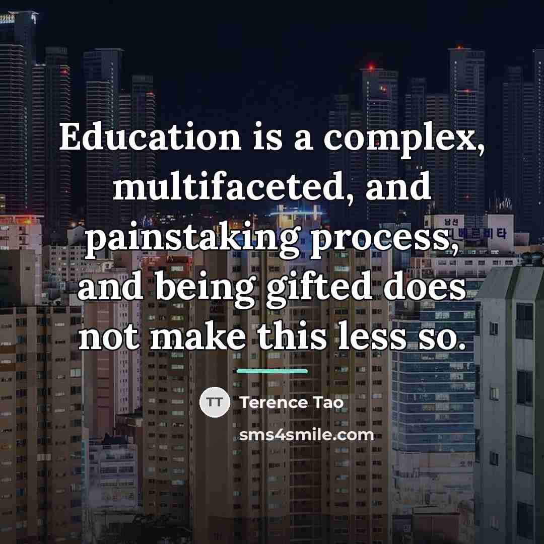 “Education is a complex, multifaceted, and painstaking process, and being…” quote by Terence Tao