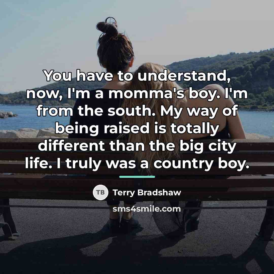 “You have to understand, now, I'm a momma's boy. I'm…” quote by Terry Bradshaw