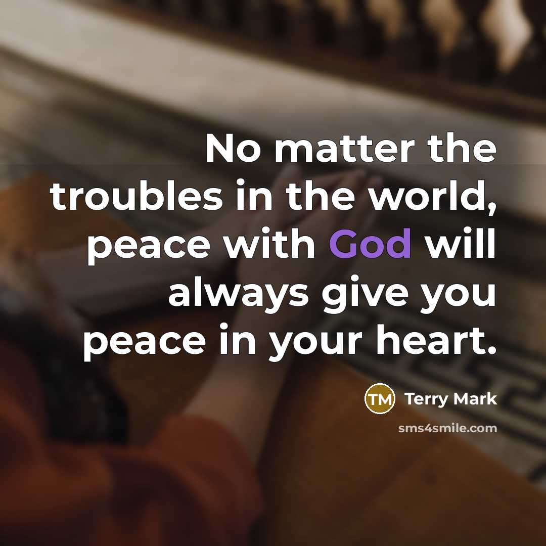 “No matter the troubles in the world, peace with God…” quote by Terry Mark