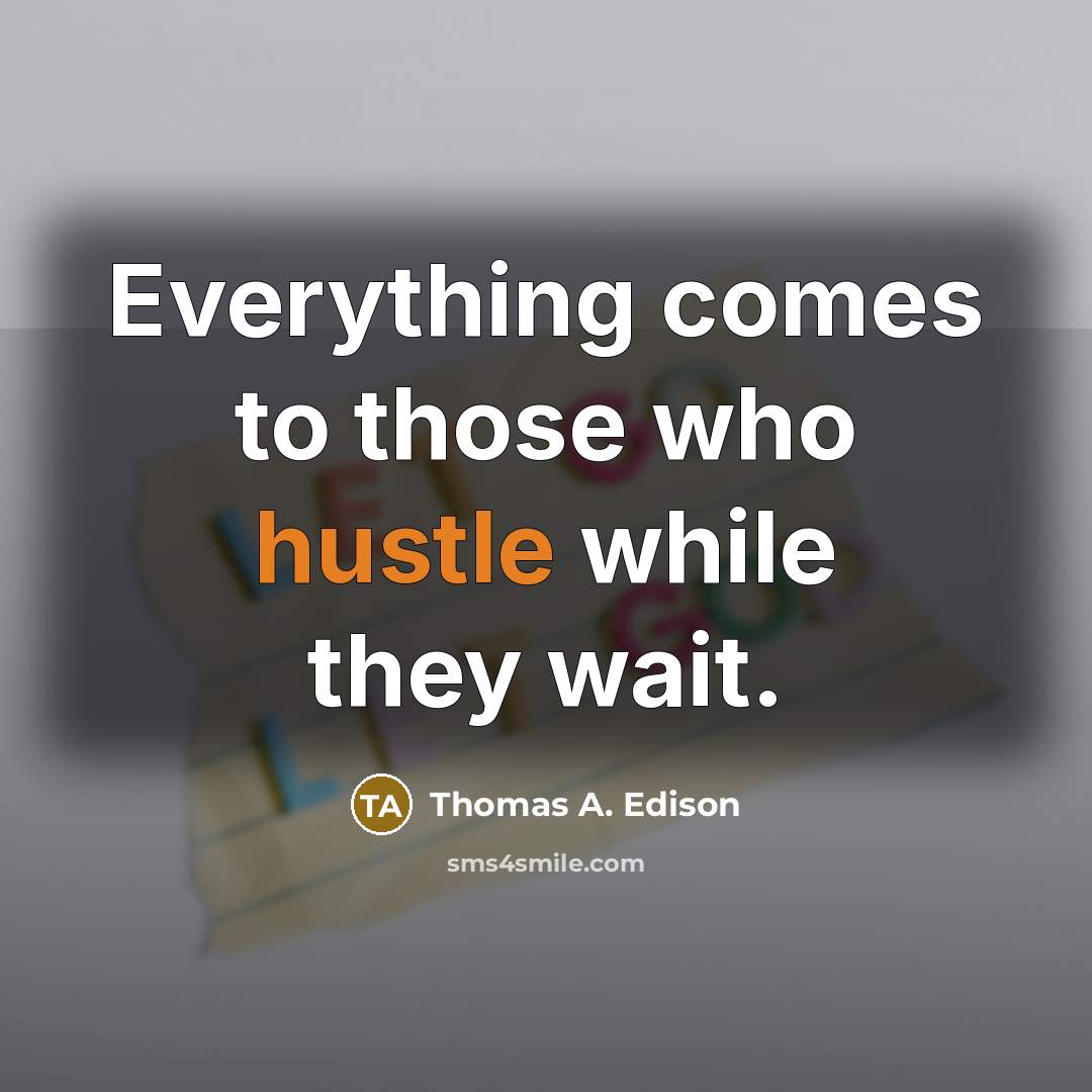 “Everything comes to those who hustle while they wait.…” quote by Thomas A. Edison