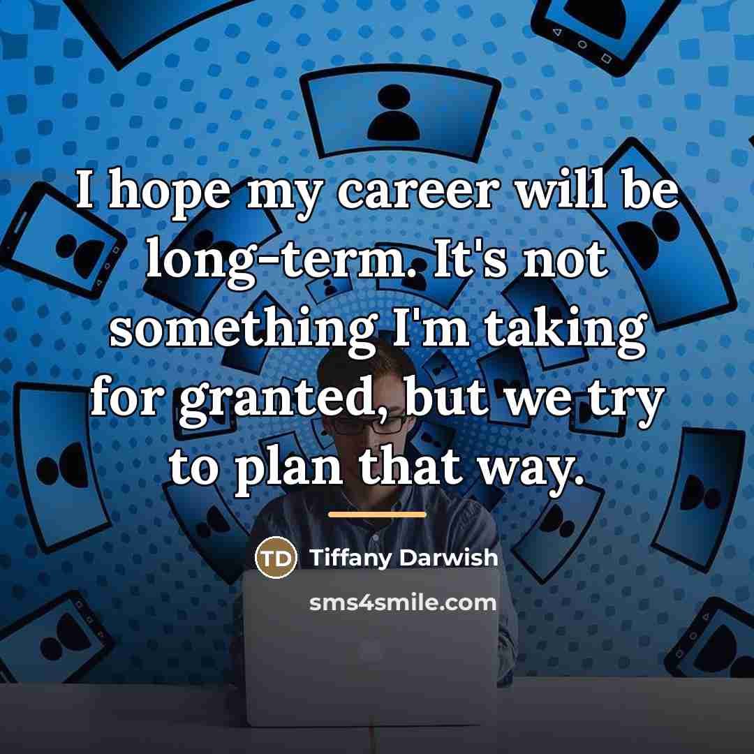 “I hope my career will be long-term. It's not something…” quote by Tiffany Darwish