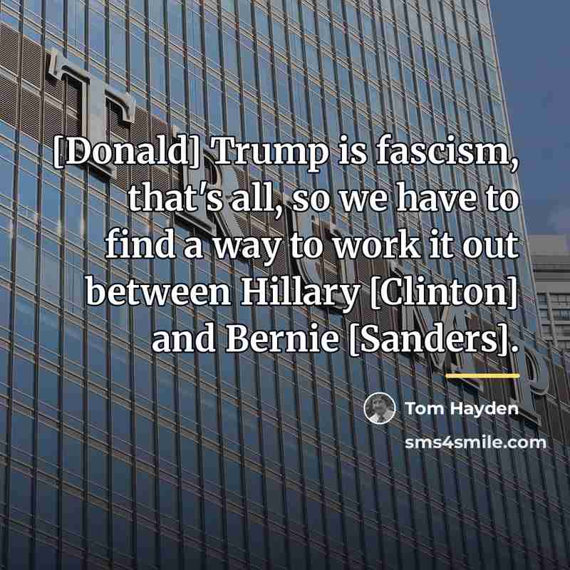 “[Donald] Trump is fascism, that's all, so we have to…” quote by Tom Hayden
