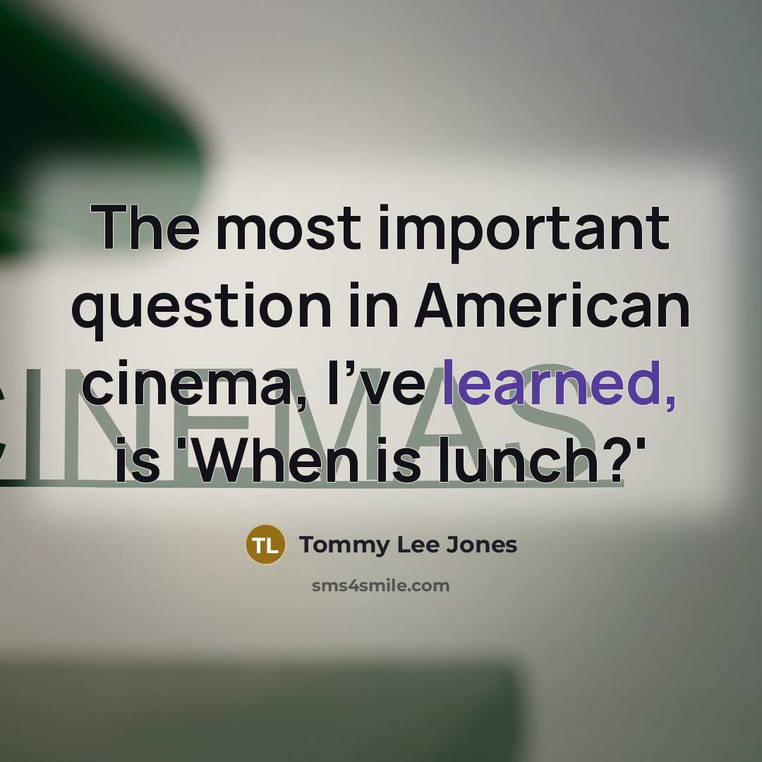 “The most important question in American cinema, I've learned, is…” quote by Tommy Lee Jones