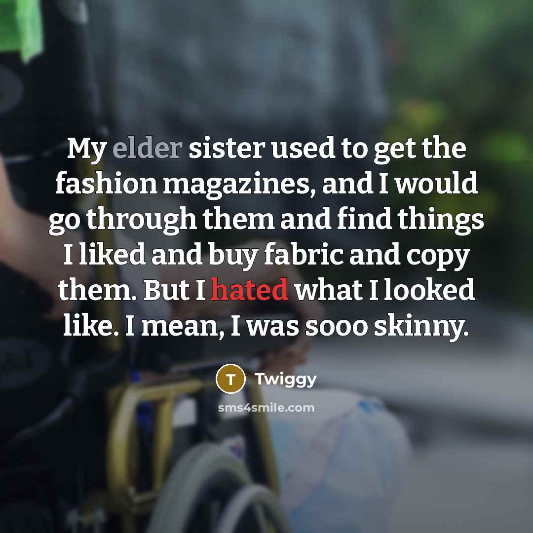 “My elder sister used to get the fashion magazines, and…” quote by Twiggy