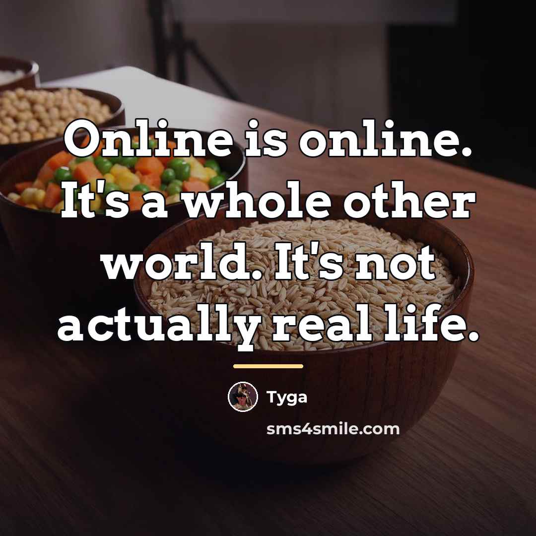 “Online is online. It's a whole other world. It's not…” quote by Tyga